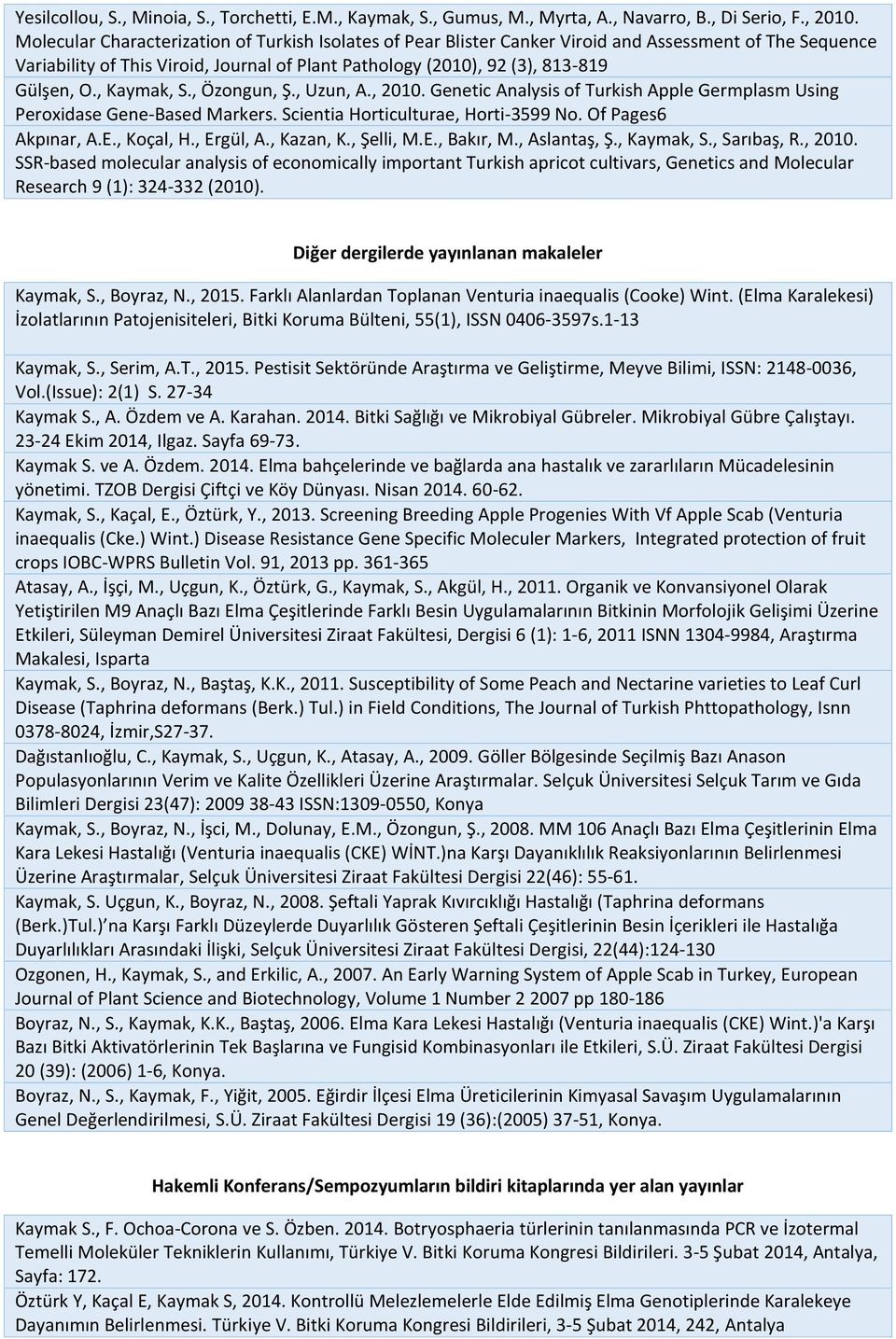 , Kaymak, S., Özongun, Ş., Uzun, A., 2010. Genetic Analysis of Turkish Apple Germplasm Using Peroxidase Gene-Based Markers. Scientia Horticulturae, Horti-3599 No. Of Pages6 Akpınar, A.E., Koçal, H.