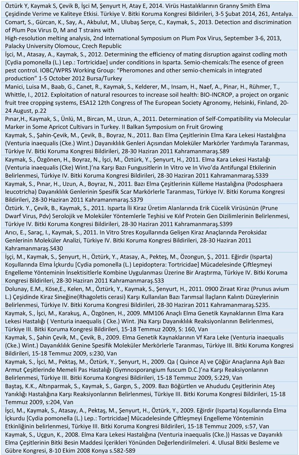 Detection and discrimination of Plum Pox Virus D, M and T strains with High-resolution melting analysis, 2nd International Symposium on Plum Pox Virus, September 3-6, 2013, Palacky University