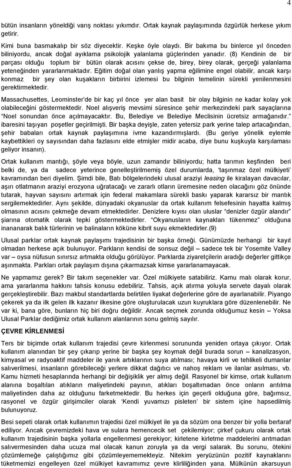 (8) Kendinin de bir parçası olduğu toplum bir bütün olarak acısını çekse de, birey, birey olarak, gerçeği yalanlama yeteneğinden yararlanmaktadır.