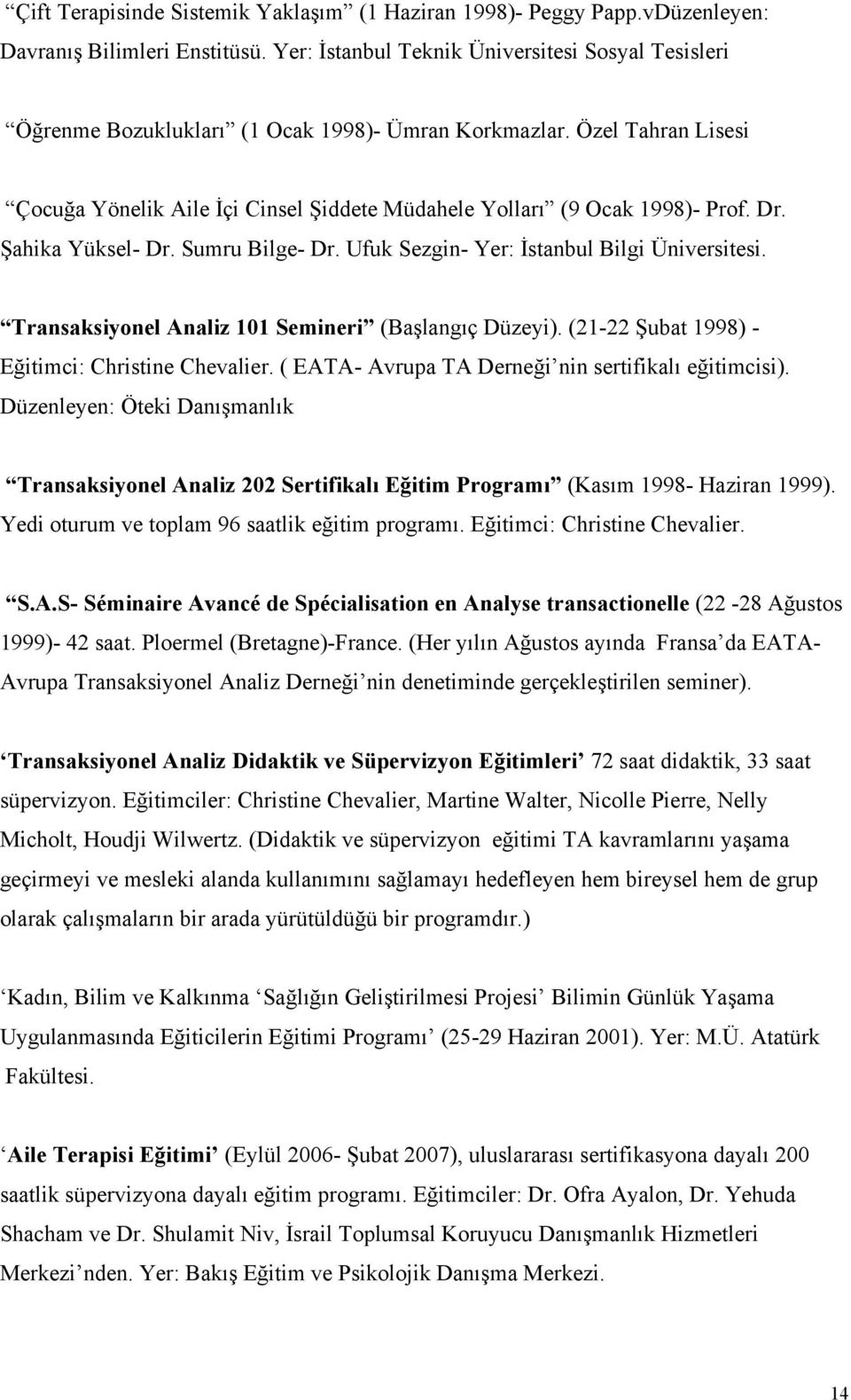 Dr. Şahika Yüksel- Dr. Sumru Bilge- Dr. Ufuk Sezgin- Yer: İstanbul Bilgi Üniversitesi. Transaksiyonel Analiz 101 Semineri (Başlangıç Düzeyi). (21-22 Şubat 1998) - Eğitimci: Christine Chevalier.