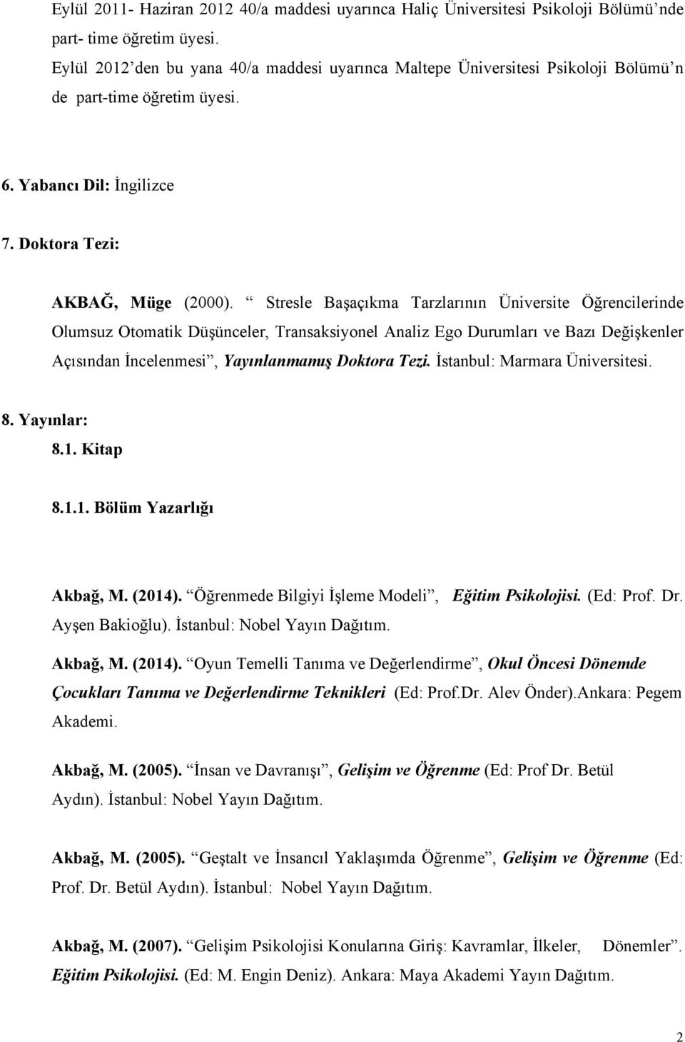 Stresle Başaçıkma Tarzlarının Üniversite Öğrencilerinde Olumsuz Otomatik Düşünceler, Transaksiyonel Analiz Ego Durumları ve Bazı Değişkenler Açısından İncelenmesi, Yayınlanmamış Doktora Tezi.