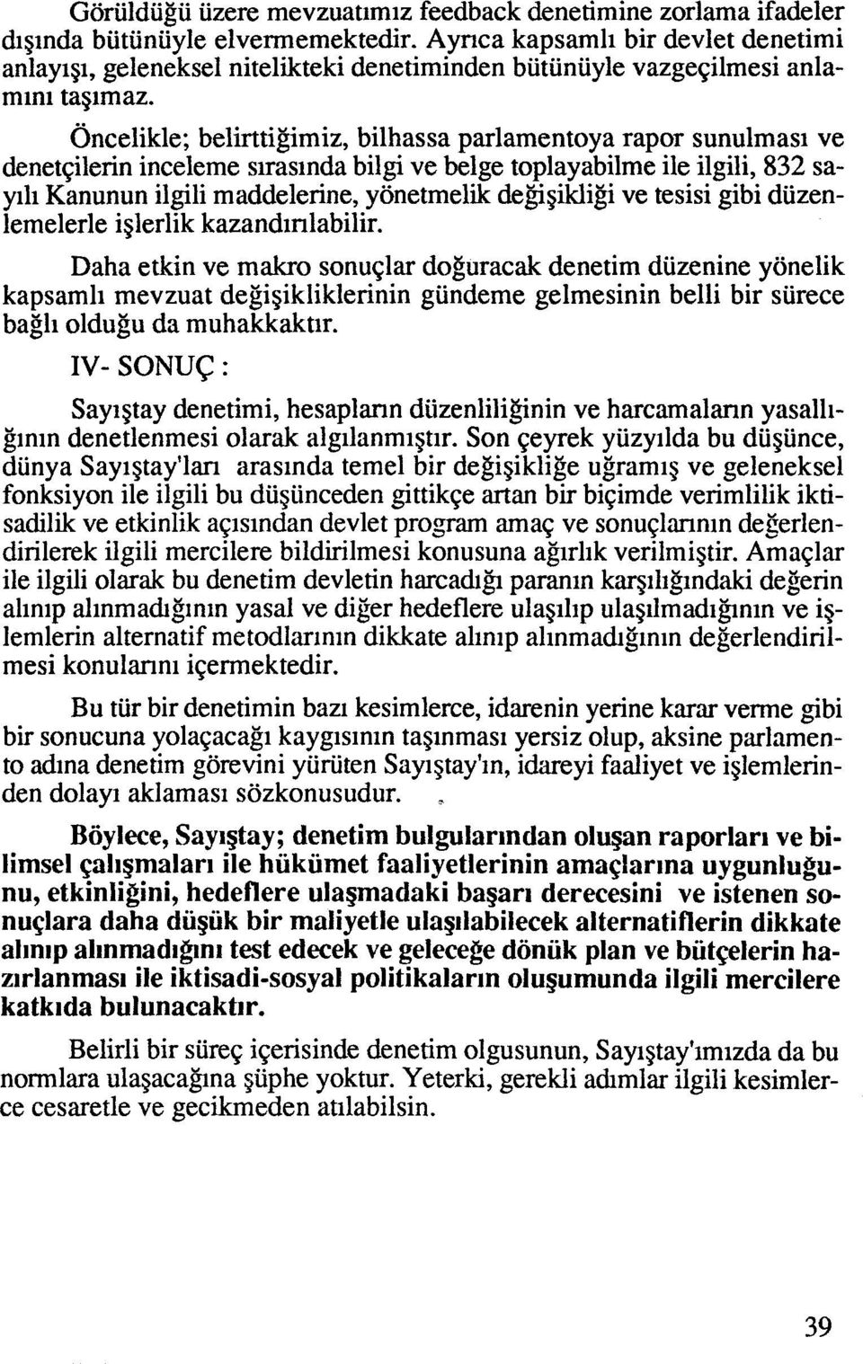 Oncelikle; belirttigimiz, bilhassa parlamentoya rapor sunulmasi ve denet~ilerin inceleme sirasinda bilgi ve belge toplayabilme ile ilgili, 832 sayili Kanunun ilgili maddelerine, yonetmelik deggikligi