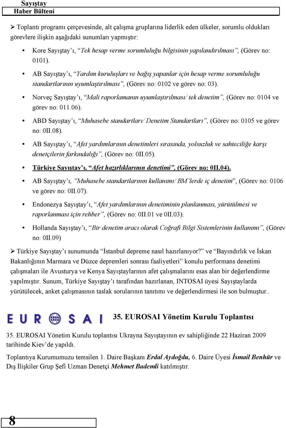 Norveç Sayıştay ı, Mali raporlamanın uyumlaştırılması/ tek denetim, (Görev no: 0104 ve görev no: 011.06). ABD Sayıştay ı, Muhasebe standartları/ Denetim Standartları, (Görev no: 0105 ve görev no: 0II.