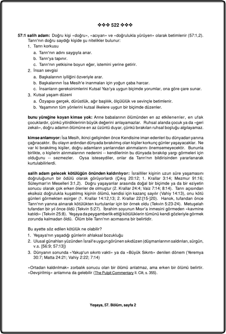 c. Ýnsanlarýn gereksinimlerini Kutsal Yazý'ya uygun biçimde yorumlar, ona göre çare sunar. 3. Kutsal yaþam düzeni a. Özyapýsý gerçek, dürüstlük, aðýr baþlýlýk, ölçülülük ve sevinçle betimlenir. b. Yaþamýnýn tüm yönlerini kutsal ilkelere uygun bir biçimde düzenler.