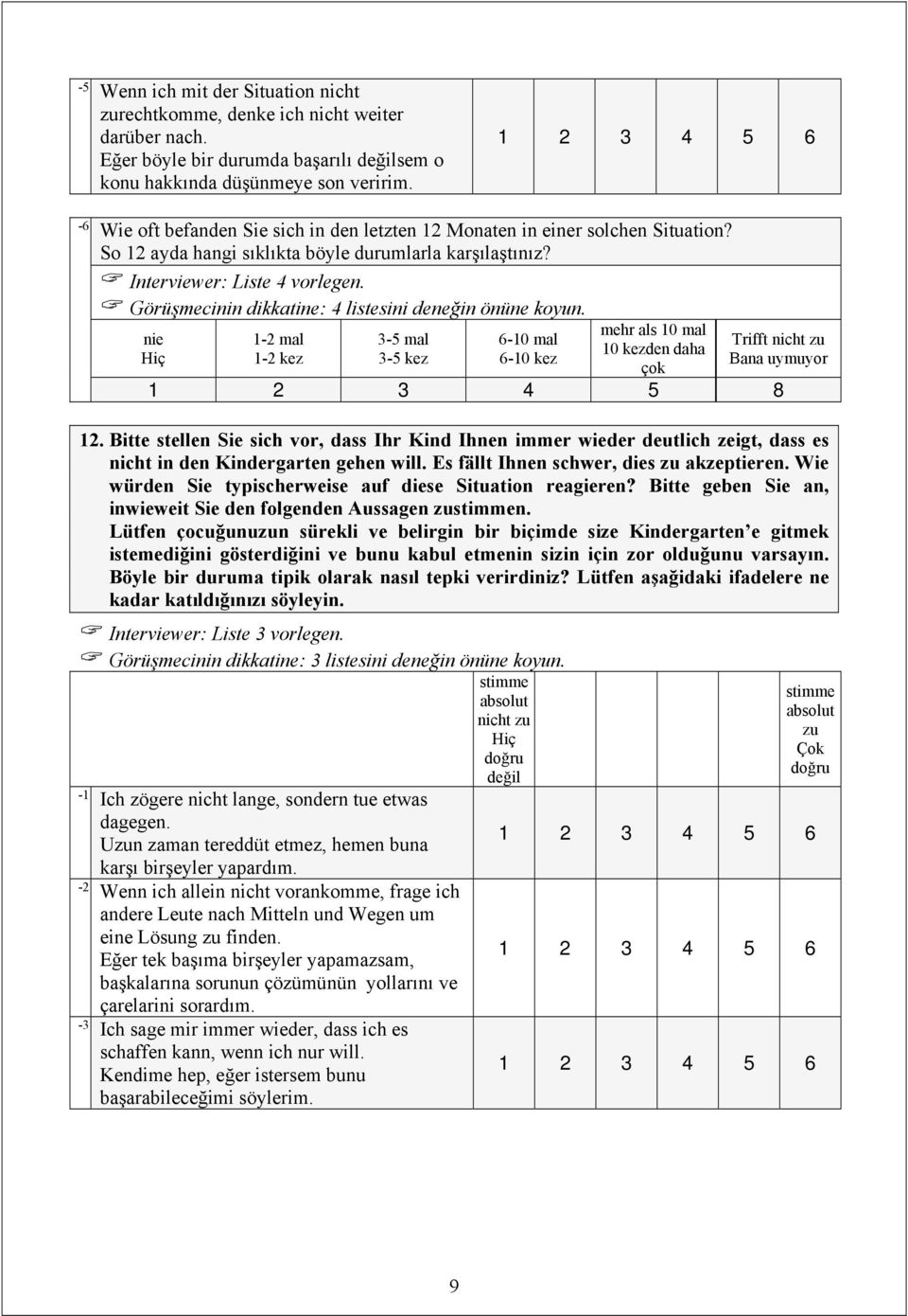 Görüşmecinin dikkatine: 4 listesini deneğin önüne koyun. mehr als 0 mal mal 3-5 mal 6-0 mal 0 kezden daha kez 3-5 kez 6-0 kez çok 2 3 4 5 8 nie Hiç Trifft nicht zu Bana uymuyor 2.