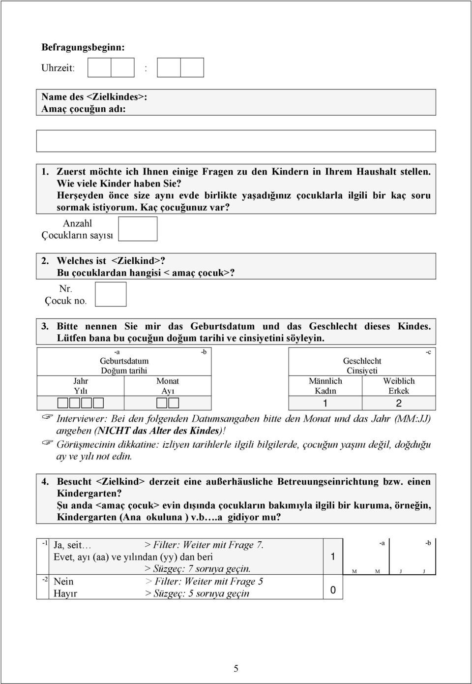 Bu çocuklardan hangisi < amaç çocuk>? Nr. Çocuk no. 3. Bitte nennen Sie mir das Geburtsdatum und das Geschlecht dieses Kindes. Lütfen bana bu çocuğun doğum tarihi ve cinsiyetini söyleyin.