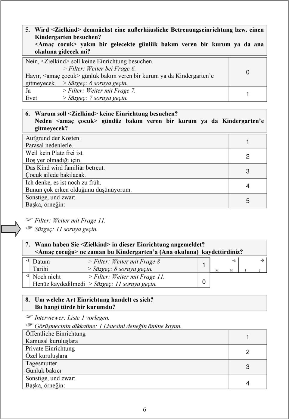 Ja > Filter: Weiter mit Frage 7. Evet > Süzgeç: 7 soruya geçin. 6. Warum soll <Zielkind> keine Einrichtung besuchen? Neden <amaç çocuk> gündüz bakım veren bir kurum ya da Kindergarten e gitmeyecek?