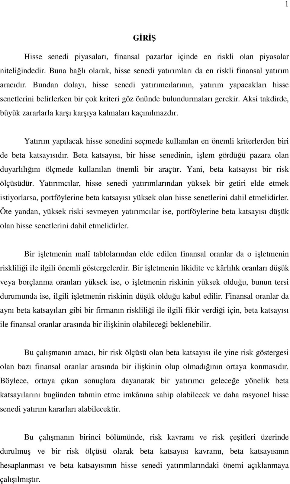 Aksi takdirde, büyük zararlarla karşı karşıya kalmaları kaçınılmazdır. Yatırım yapılacak hisse senedini seçmede kullanılan en önemli kriterlerden biri de beta katsayısıdır.