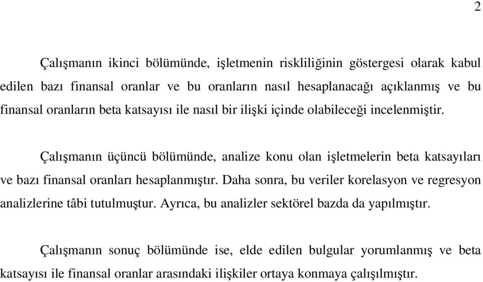 Çalışmanın üçüncü bölümünde, analize konu olan işletmelerin beta katsayıları ve bazı finansal oranları hesaplanmıştır.