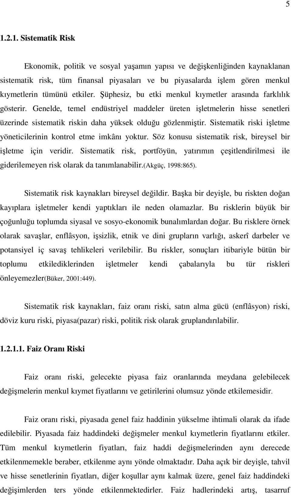 Genelde, temel endüstriyel maddeler üreten işletmelerin hisse senetleri üzerinde sistematik riskin daha yüksek olduğu gözlenmiştir. Sistematik riski işletme yöneticilerinin kontrol etme imkânı yoktur.