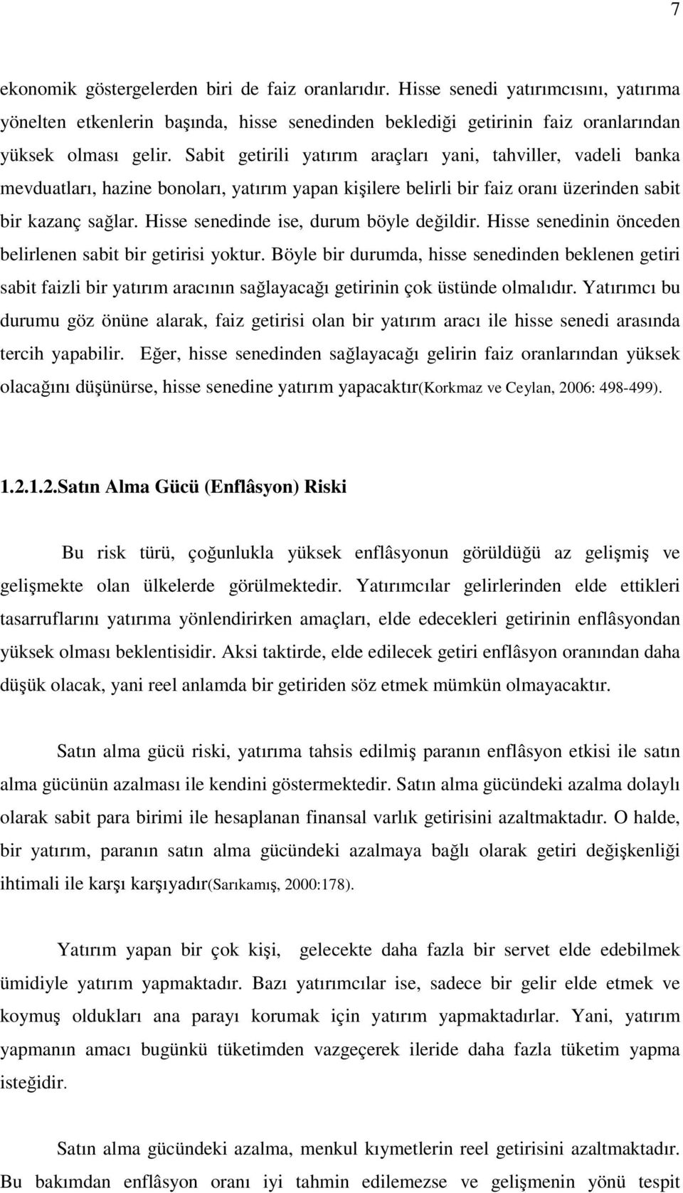 Hisse senedinde ise, durum böyle değildir. Hisse senedinin önceden belirlenen sabit bir getirisi yoktur.