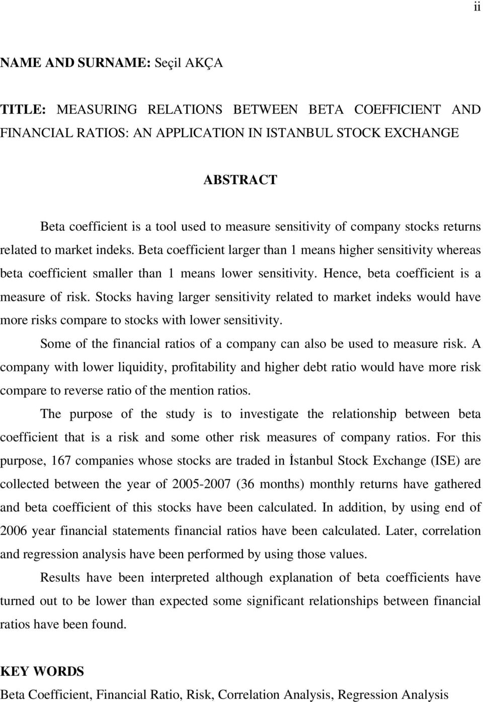 Hence, beta coefficient is a measure of risk. Stocks having larger sensitivity related to market indeks would have more risks compare to stocks with lower sensitivity.