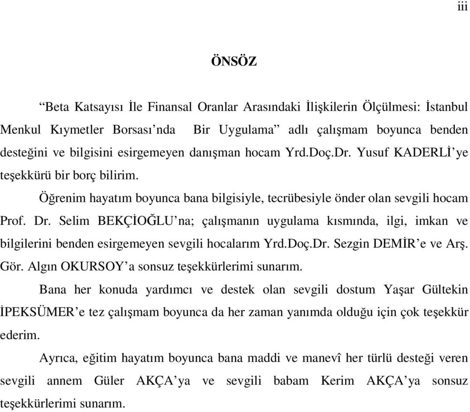 Selim BEKÇİOĞLU na; çalışmanın uygulama kısmında, ilgi, imkan ve bilgilerini benden esirgemeyen sevgili hocalarım Yrd.Doç.Dr. Sezgin DEMİR e ve Arş. Gör. Algın OKURSOY a sonsuz teşekkürlerimi sunarım.