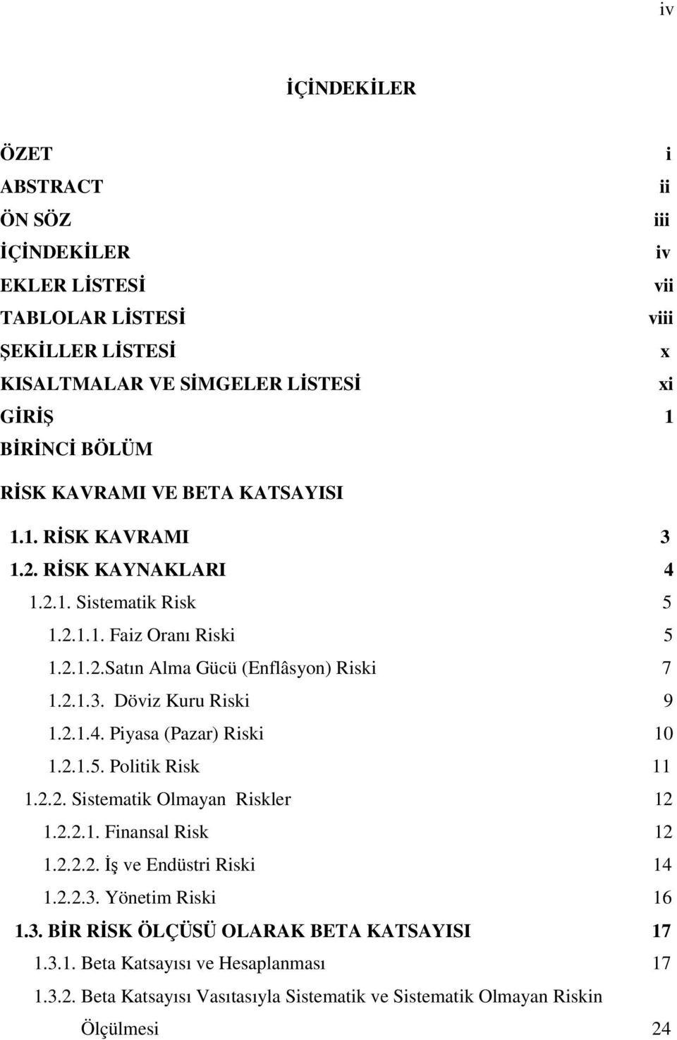 2.1.4. Piyasa (Pazar) Riski 10 1.2.1.5. Politik Risk 11 1.2.2. Sistematik Olmayan Riskler 12 1.2.2.1. Finansal Risk 12 1.2.2.2. İş ve Endüstri Riski 14 1.2.2.3.