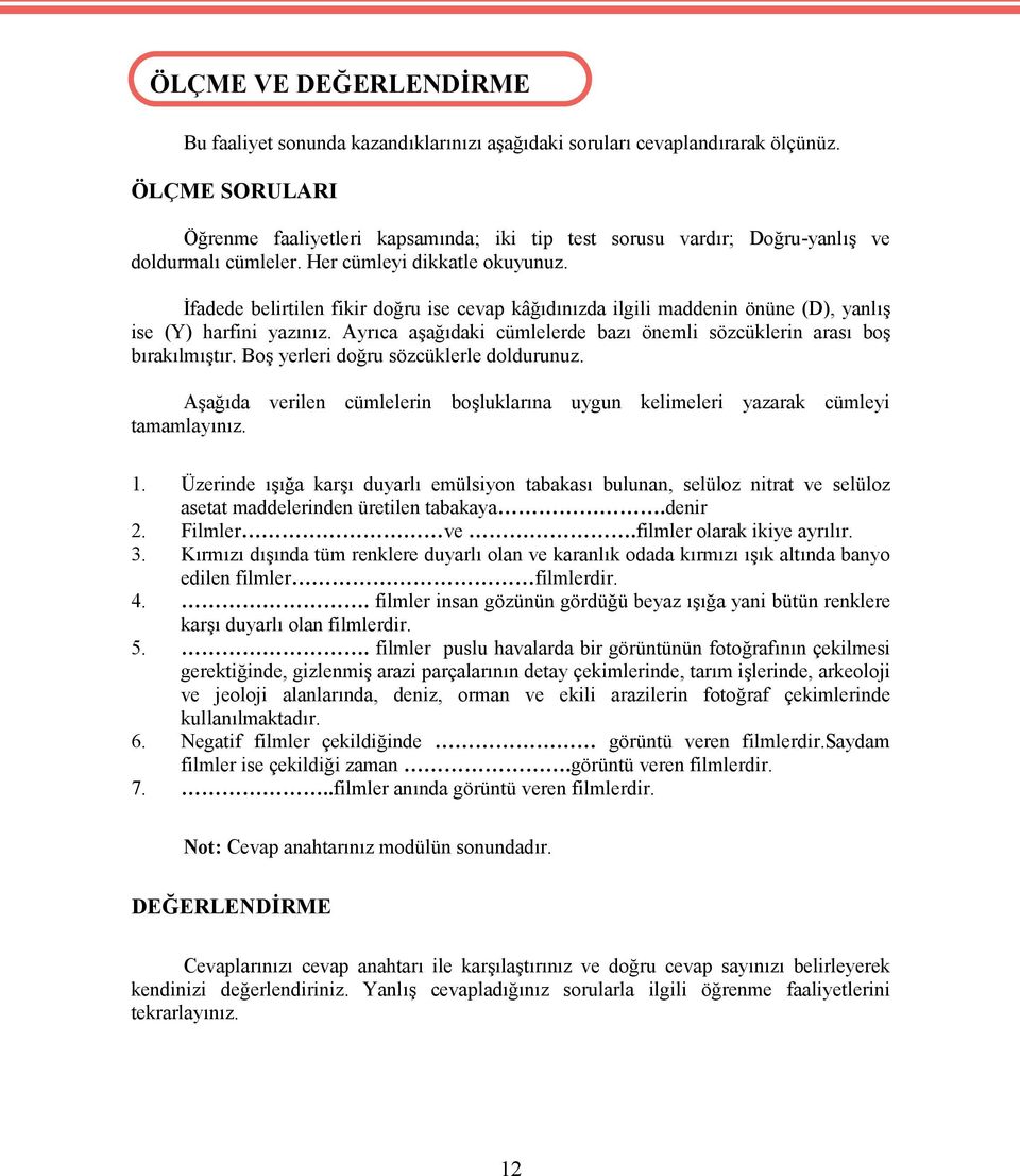 İfadede belirtilen fikir doğru ise cevap kâğıdınızda ilgili maddenin önüne (D), yanlış ise (Y) harfini yazınız. Ayrıca aşağıdaki cümlelerde bazı önemli sözcüklerin arası boş bırakılmıştır.