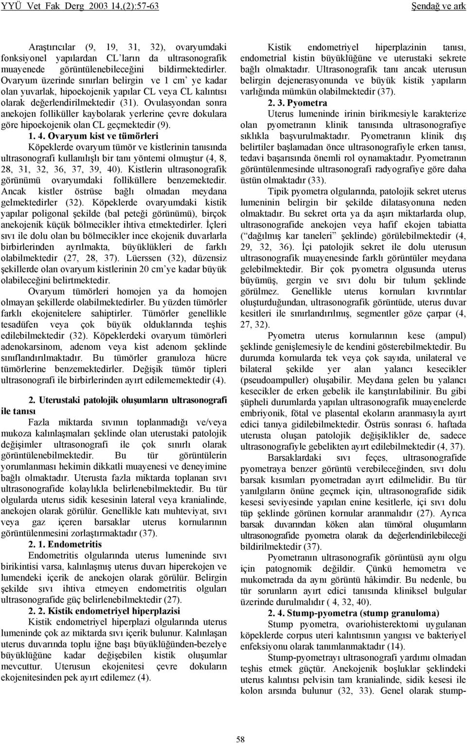 Ovulasyondan sonra anekojen folliküller kaybolarak yerlerine çevre dokulara göre hipoekojenik olan CL geçmektedir (9). 1. 4.