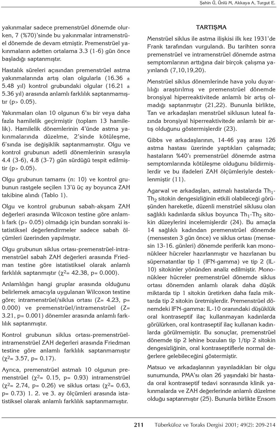 36 yıl) arasında anlamlı farklılık saptanmamıştır (p> 0.05). Yakınmaları olan 10 olgunun 6 sı bir veya daha fazla hamilelik geçirmiştir (toplam 13 hamilelik).