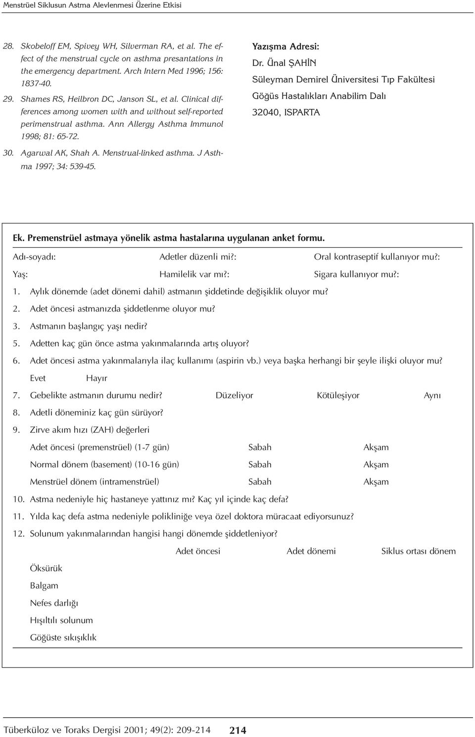 Ann Allergy Asthma Immunol 1998; 81: 65-72. Yazışma Adresi: Dr. Ünal ŞAHİN Süleyman Demirel Üniversitesi Tıp Fakültesi Göğüs Hastalıkları Anabilim Dalı 32040, ISPARTA 30. Agarwal AK, Shah A.