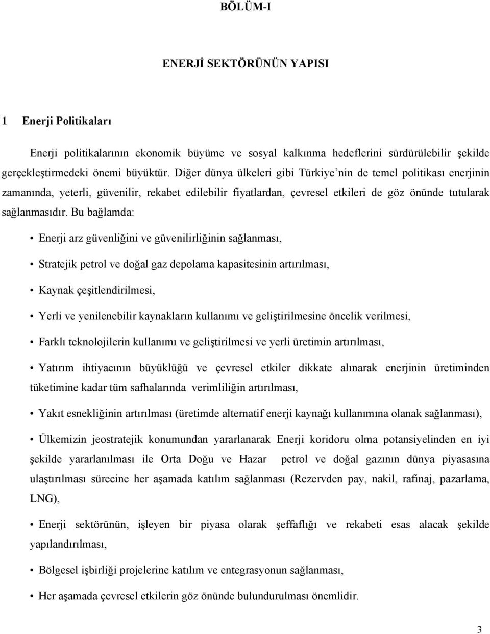 Bu bağlamda: Enerji arz güvenliğini ve güvenilirliğinin sağlanması, Stratejik petrol ve doğal gaz depolama kapasitesinin artırılması, Kaynak çeşitlendirilmesi, Yerli ve yenilenebilir kaynakların