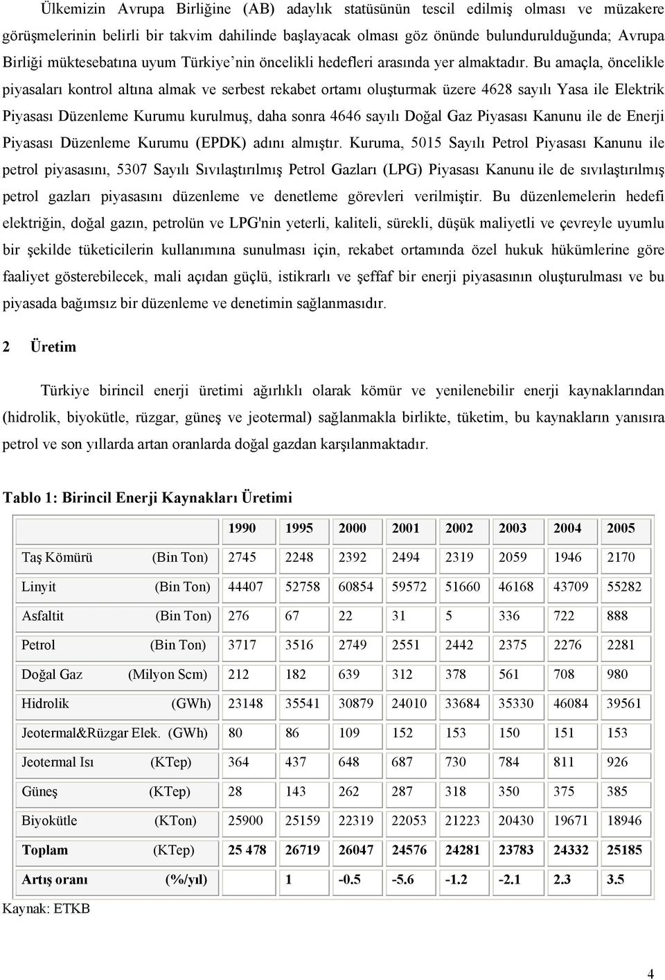 Bu amaçla, öncelikle piyasaları kontrol altına almak ve serbest rekabet ortamı oluşturmak üzere 4628 sayılı Yasa ile Elektrik Piyasası Düzenleme Kurumu kurulmuş, daha sonra 4646 sayılı Doğal Gaz