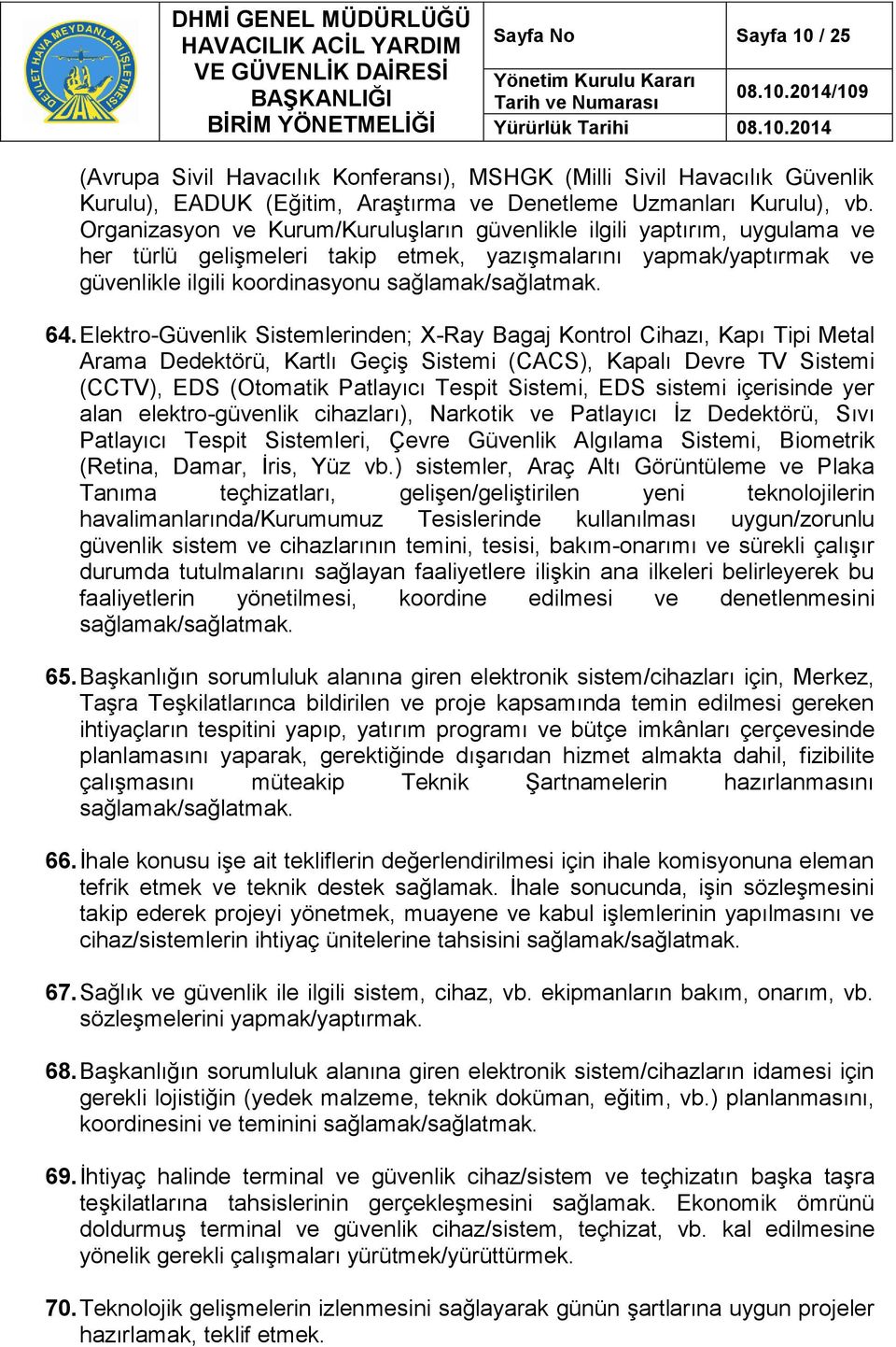 Elektro-Güvenlik Sistemlerinden; X-Ray Bagaj Kontrol Cihazı, Kapı Tipi Metal Arama Dedektörü, Kartlı Geçiş Sistemi (CACS), Kapalı Devre TV Sistemi (CCTV), EDS (Otomatik Patlayıcı Tespit Sistemi, EDS