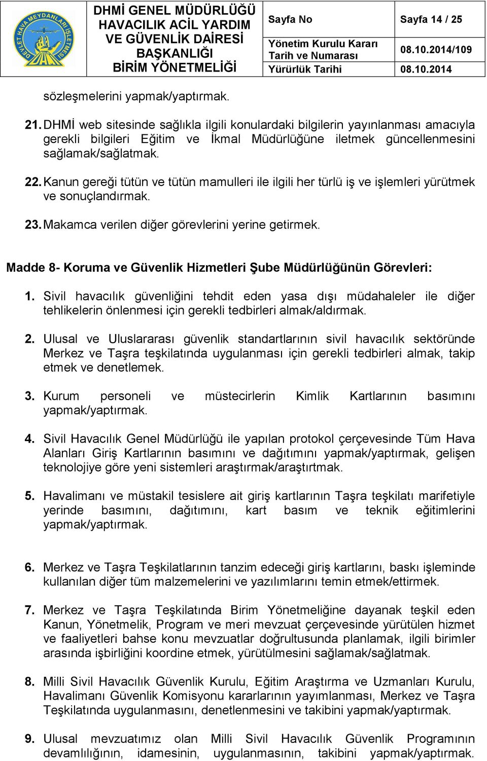 Kanun gereği tütün ve tütün mamulleri ile ilgili her türlü iş ve işlemleri yürütmek ve sonuçlandırmak. 23. Makamca verilen diğer görevlerini yerine getirmek.