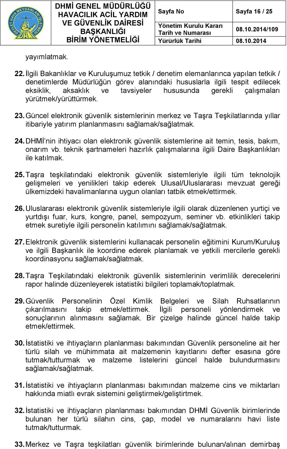 gerekli çalışmaları yürütmek/yürüttürmek. 23. Güncel elektronik güvenlik sistemlerinin merkez ve Taşra Teşkilatlarında yıllar itibariyle yatırım planlanmasını sağlamak/sağlatmak. 24.