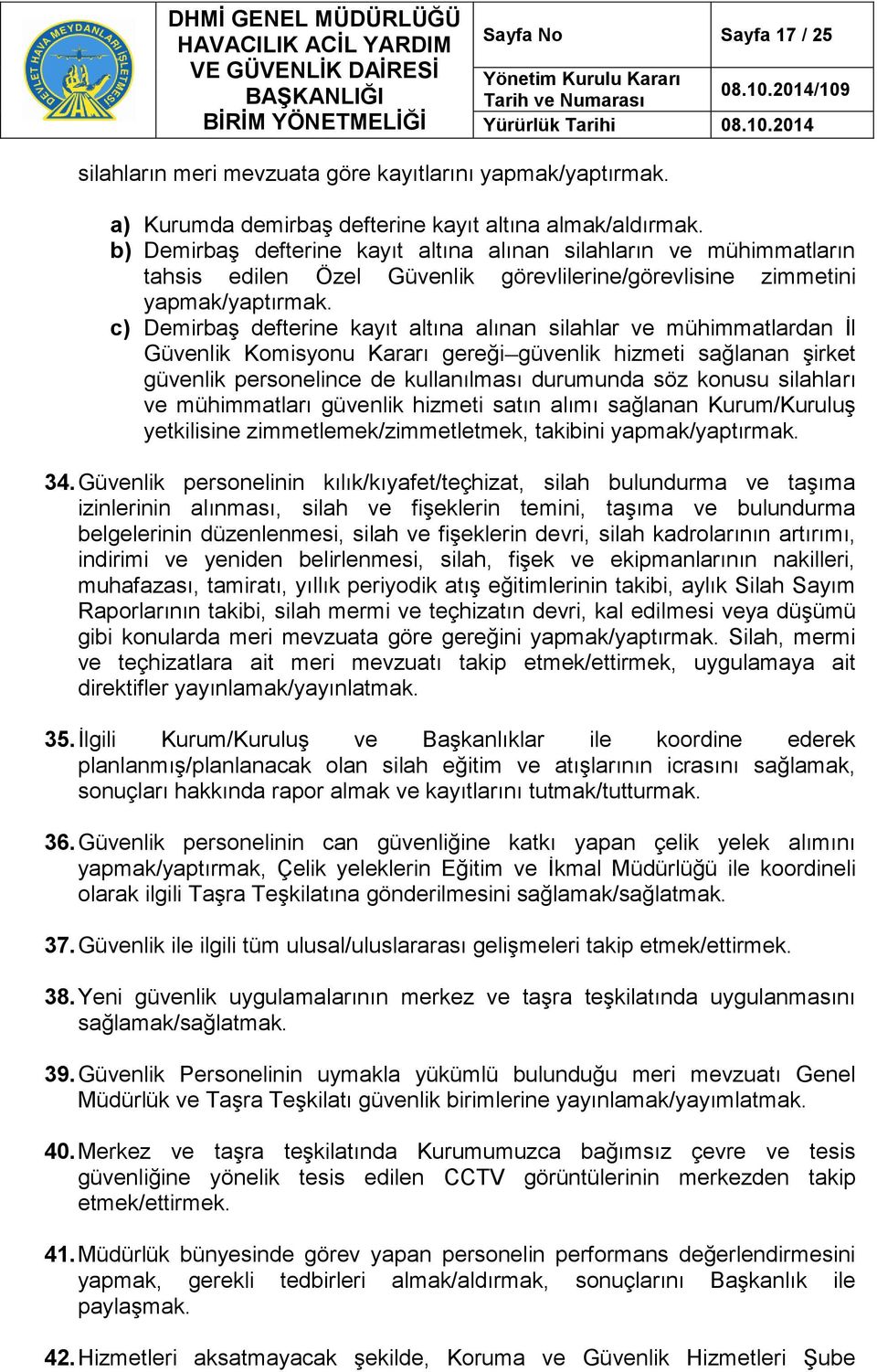 mühimmatlardan İl Güvenlik Komisyonu Kararı gereği güvenlik hizmeti sağlanan şirket güvenlik personelince de kullanılması durumunda söz konusu silahları ve mühimmatları güvenlik hizmeti satın alımı