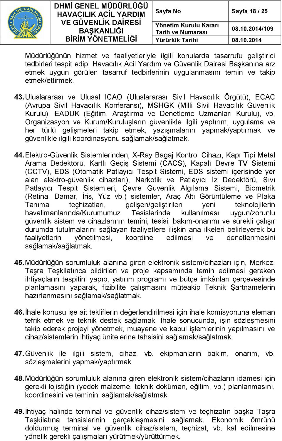 Uluslararası ve Ulusal ICAO (Uluslararası Sivil Havacılık Örgütü), ECAC (Avrupa Sivil Havacılık Konferansı), MSHGK (Milli Sivil Havacılık Güvenlik Kurulu), EADUK (Eğitim, Araştırma ve Denetleme