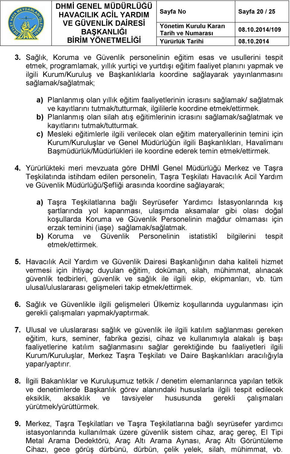 koordine sağlayarak yayınlanmasını sağlamak/sağlatmak; a) Planlanmış olan yıllık eğitim faaliyetlerinin icrasını sağlamak/ sağlatmak ve kayıtlarını tutmak/tutturmak, ilgililerle koordine