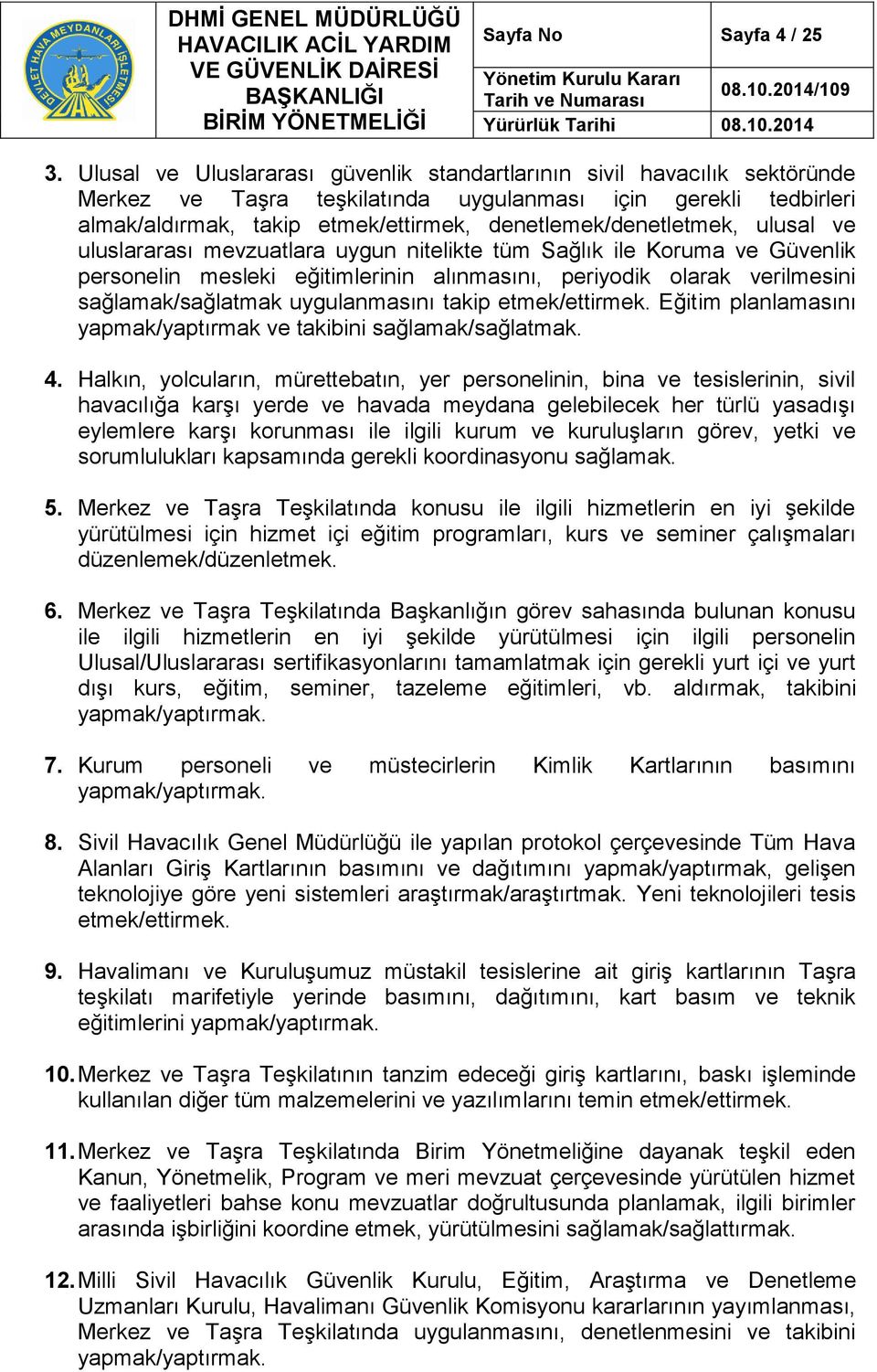 denetlemek/denetletmek, ulusal ve uluslararası mevzuatlara uygun nitelikte tüm Sağlık ile Koruma ve Güvenlik personelin mesleki eğitimlerinin alınmasını, periyodik olarak verilmesini