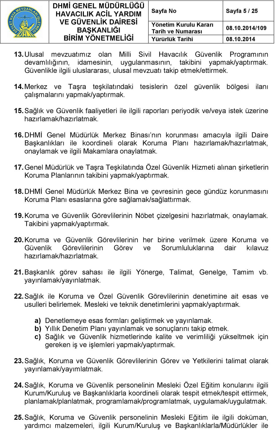 Merkez ve Taşra teşkilatındaki tesislerin özel güvenlik bölgesi ilanı çalışmalarını 15. Sağlık ve Güvenlik faaliyetleri ile ilgili raporları periyodik ve/veya istek üzerine hazırlamak/hazırlatmak. 16.