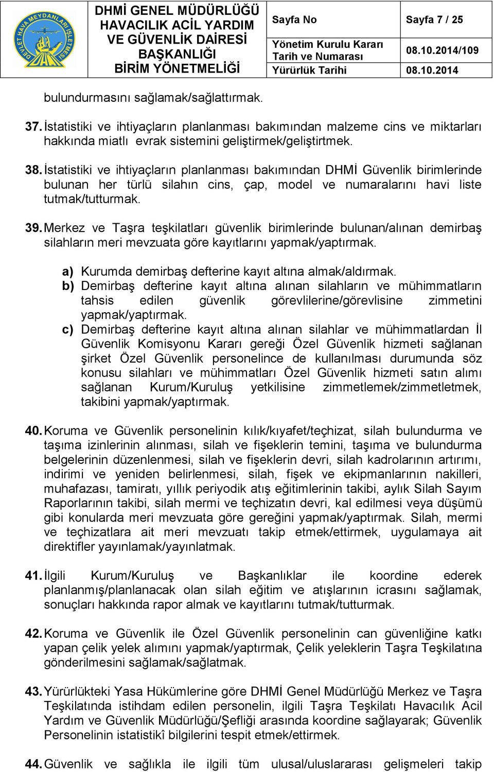 Merkez ve Taşra teşkilatları güvenlik birimlerinde bulunan/alınan demirbaş silahların meri mevzuata göre kayıtlarını a) Kurumda demirbaş defterine kayıt altına almak/aldırmak.