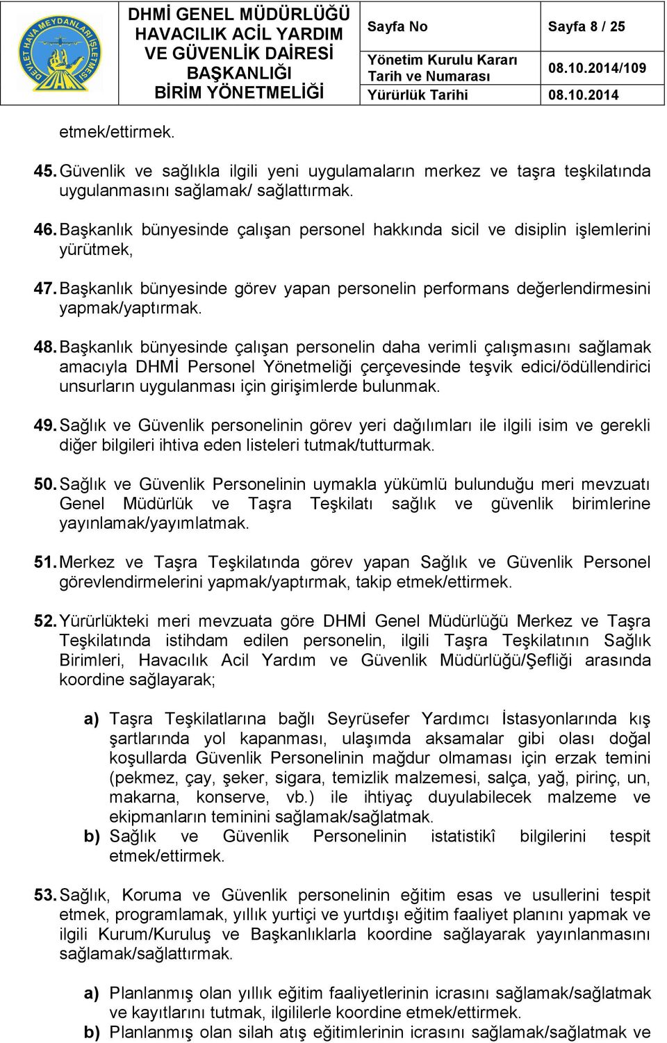 Başkanlık bünyesinde çalışan personelin daha verimli çalışmasını sağlamak amacıyla DHMİ Personel Yönetmeliği çerçevesinde teşvik edici/ödüllendirici unsurların uygulanması için girişimlerde bulunmak.