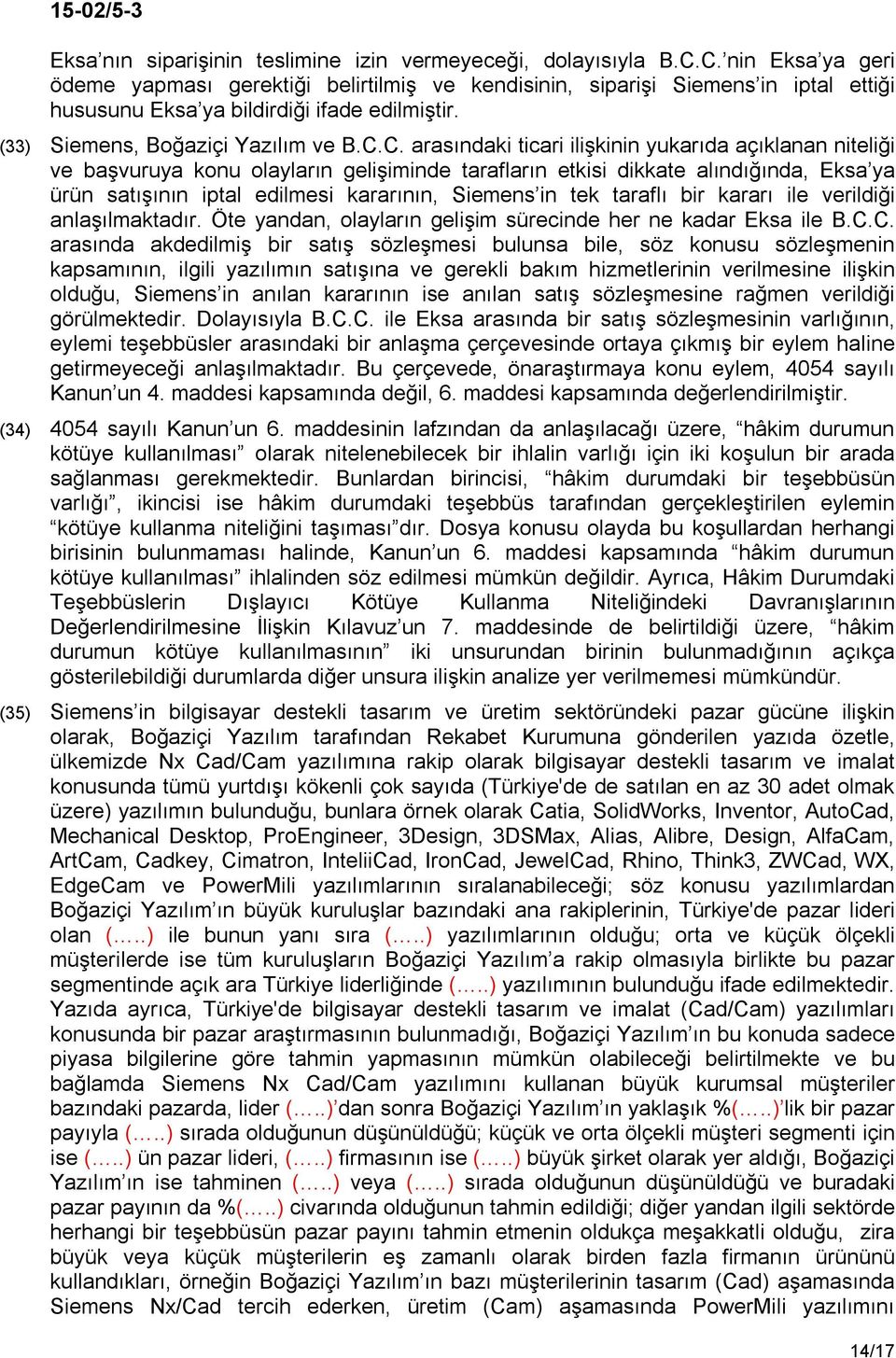 arasındaki ticari ilişkinin yukarıda açıklanan niteliği ve başvuruya konu olayların gelişiminde tarafların etkisi dikkate alındığında, Eksa ya ürün satışının iptal edilmesi kararının, Siemens in tek