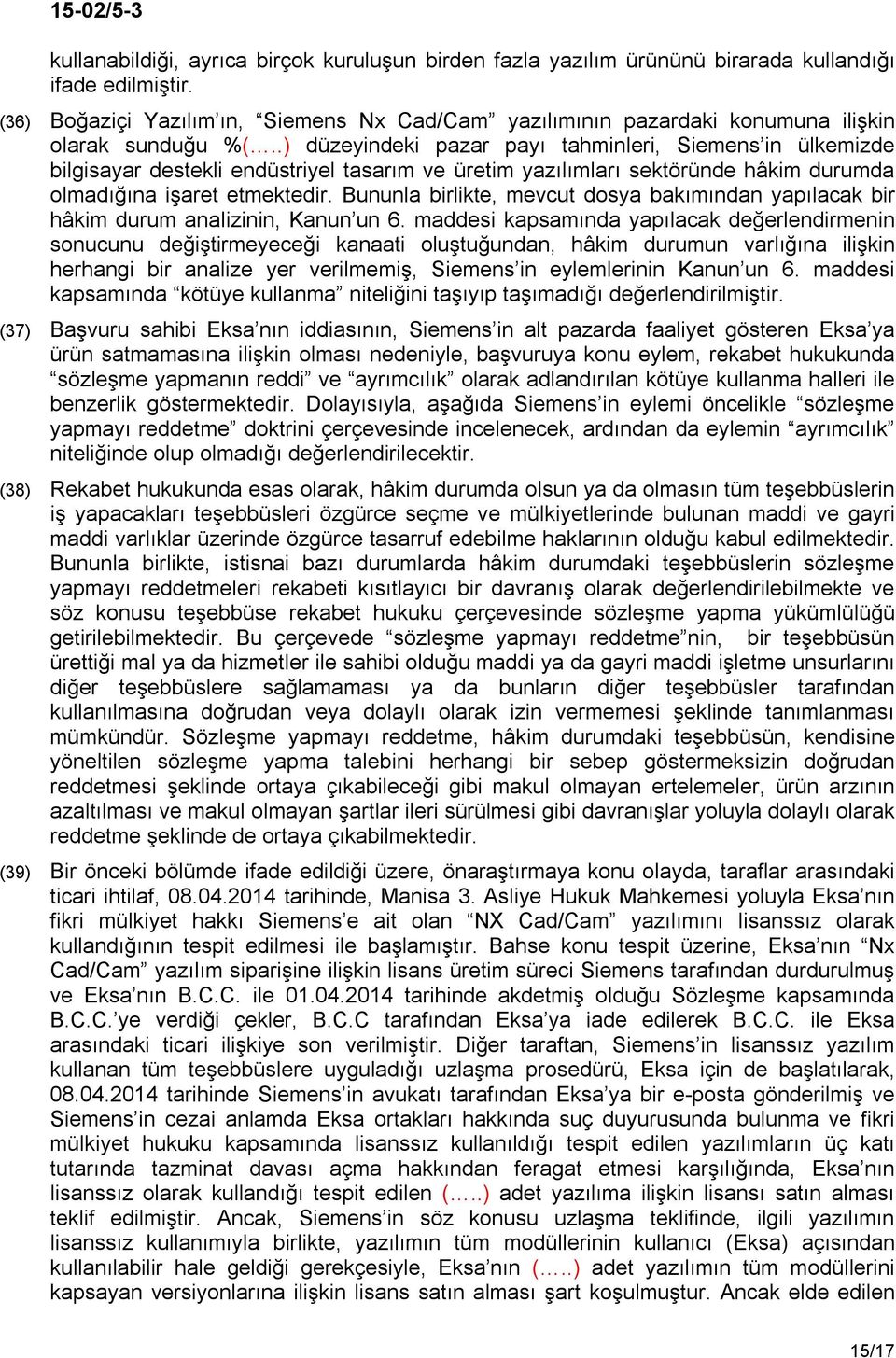 .) düzeyindeki pazar payı tahminleri, Siemens in ülkemizde bilgisayar destekli endüstriyel tasarım ve üretim yazılımları sektöründe hâkim durumda olmadığına işaret etmektedir.