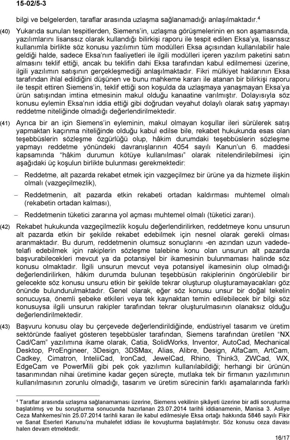 birlikte söz konusu yazılımın tüm modülleri Eksa açısından kullanılabilir hale geldiği halde, sadece Eksa nın faaliyetleri ile ilgili modülleri içeren yazılım paketini satın almasını teklif ettiği,