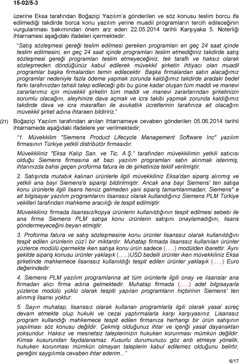 Noterliği ihtarnamesi aşağıdaki ifadeleri içermektedir: Satış sözleşmesi gereği teslim edilmesi gereken programları en geç 24 saat içinde teslim edilmesini, en geç 24 saat içinde programları teslim