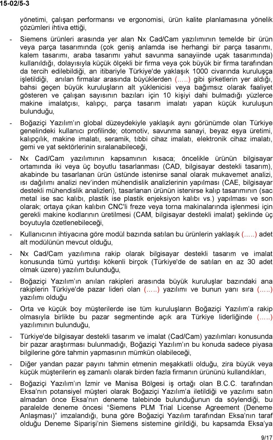 büyük bir firma tarafından da tercih edilebildiği, an itibariyle Türkiye'de yaklaşık 1000 civarında kuruluşça işletildiği, anılan firmalar arasında büyüklerden (.