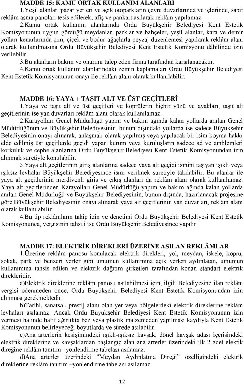 Kamu ortak kullanım alanlarında Ordu Büyükşehir Belediyesi Kent Estetik Komisyonunun uygun gördüğü meydanlar, parklar ve bahçeler, yeşil alanlar, kara ve demir yolları kenarlarında çim, çiçek ve