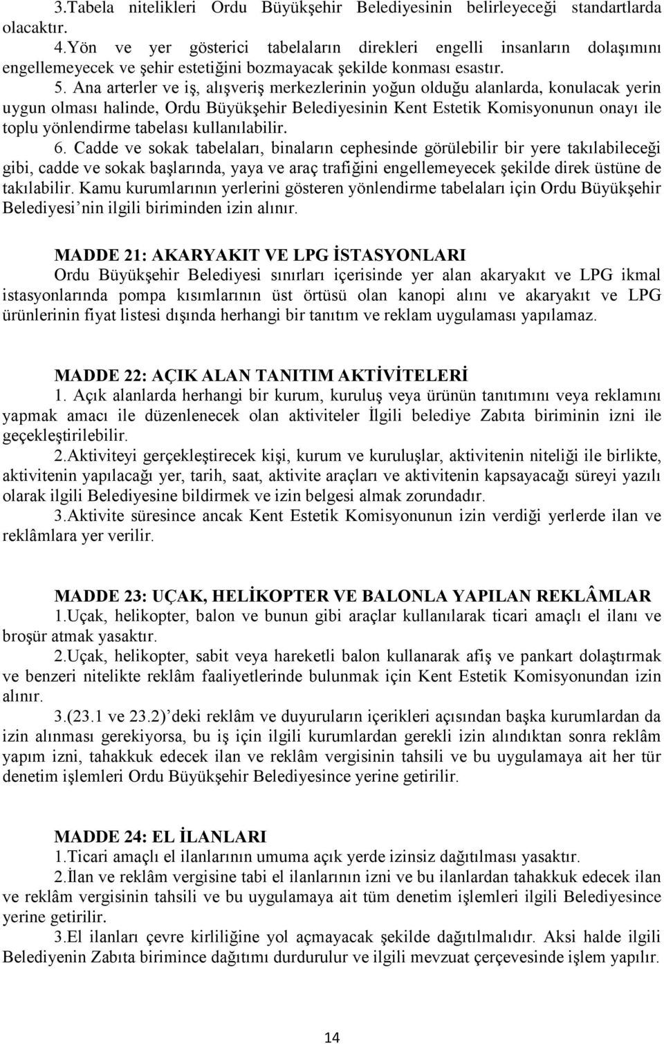 Ana arterler ve iş, alışveriş merkezlerinin yoğun olduğu alanlarda, konulacak yerin uygun olması halinde, Ordu Büyükşehir Belediyesinin Kent Estetik Komisyonunun onayı ile toplu yönlendirme tabelası