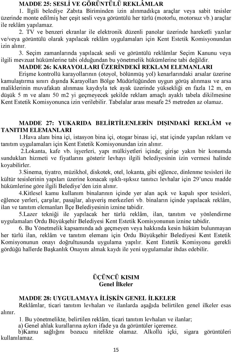 TV ve benzeri ekranlar ile elektronik düzenli panolar üzerinde hareketli yazılar ve/veya görüntülü olarak yapılacak reklâm uygulamaları için Kent Estetik Komisyonundan izin alınır. 3.