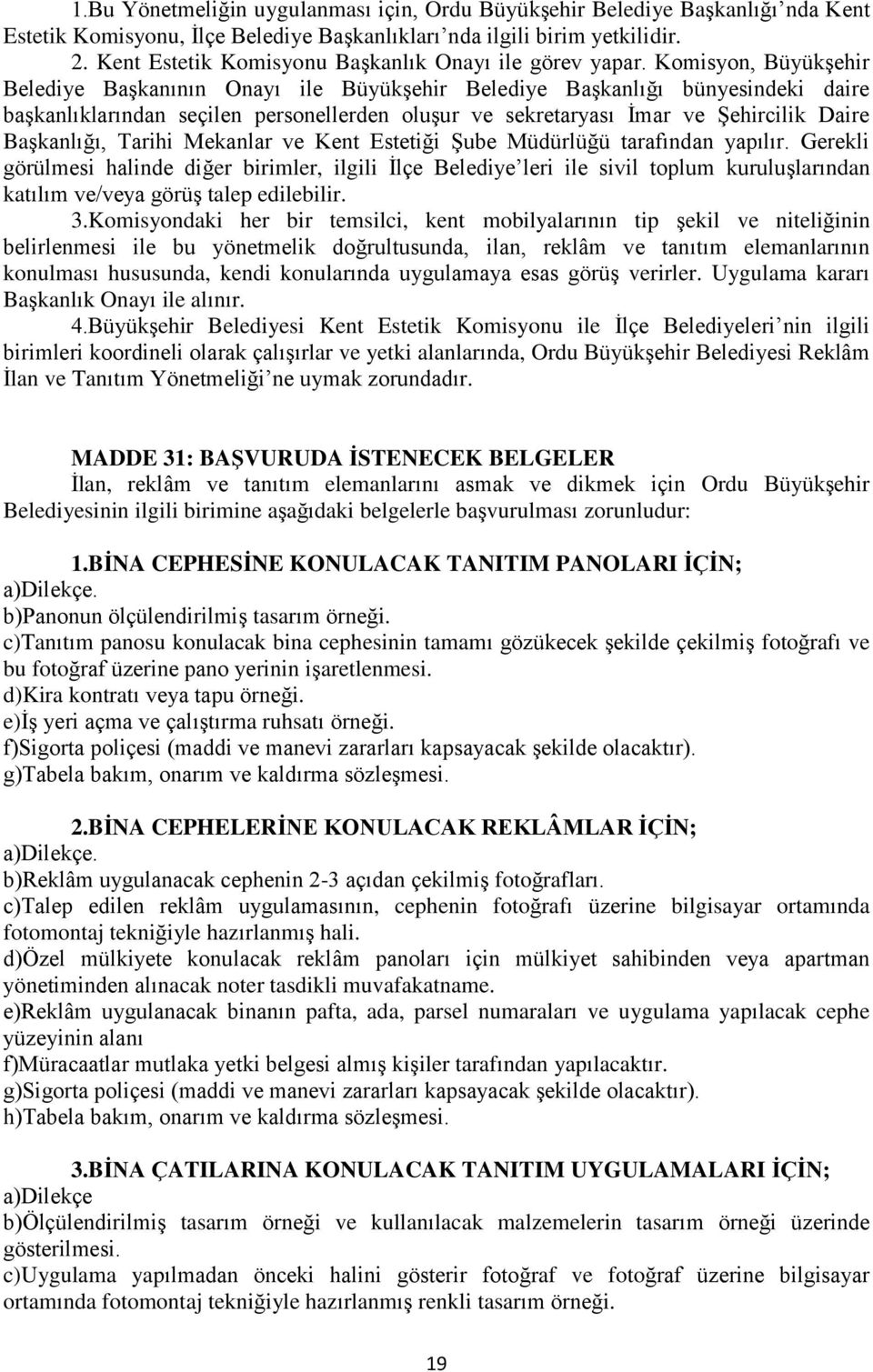 Komisyon, Büyükşehir Belediye Başkanının Onayı ile Büyükşehir Belediye Başkanlığı bünyesindeki daire başkanlıklarından seçilen personellerden oluşur ve sekretaryası İmar ve Şehircilik Daire