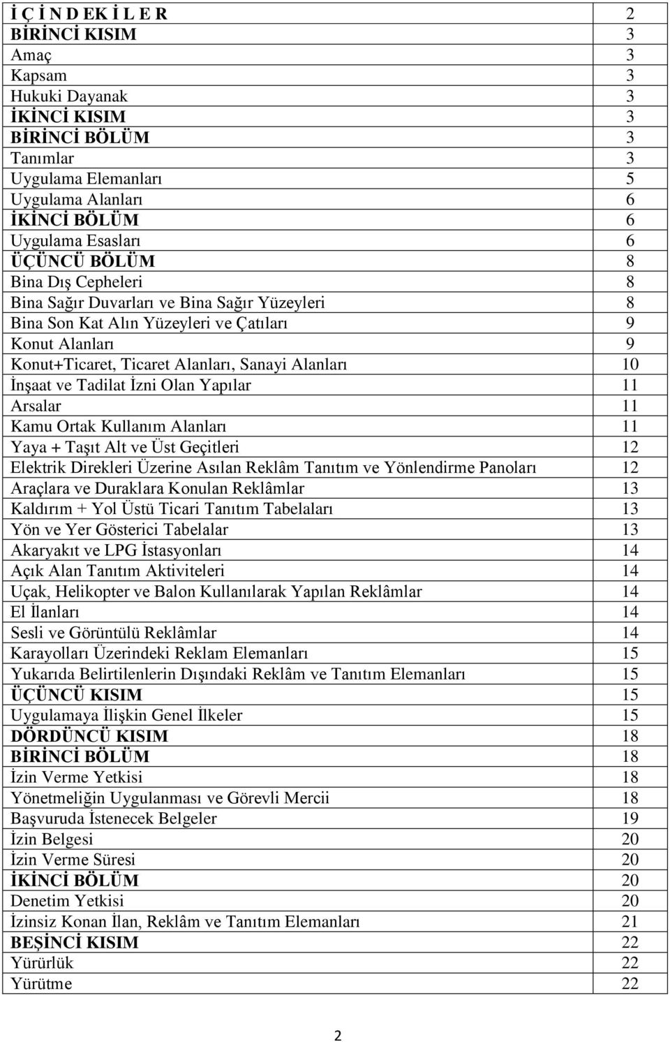 Tadilat İzni Olan Yapılar 11 Arsalar 11 Kamu Ortak Kullanım Alanları 11 Yaya + Taşıt Alt ve Üst Geçitleri 12 Elektrik Direkleri Üzerine Asılan Reklâm Tanıtım ve Yönlendirme Panoları 12 Araçlara ve