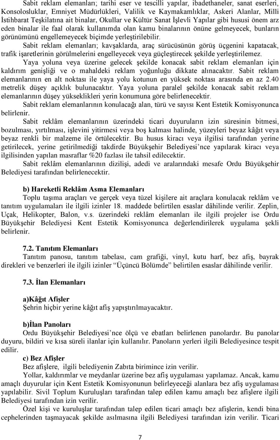 yerleştirilebilir. Sabit reklam elemanları; kavşaklarda, araç sürücüsünün görüş üçgenini kapatacak, trafik işaretlerinin görülmelerini engelleyecek veya güçleştirecek şekilde yerleştirilemez.