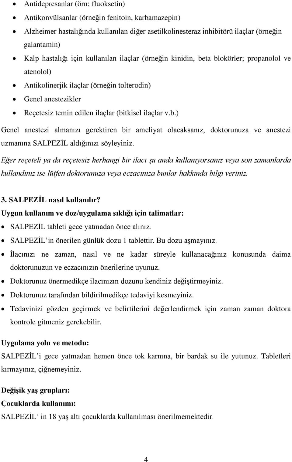 Eğer reçeteli ya da reçetesiz herhangi bir ilacı şu anda kullanıyorsanız veya son zamanlarda kullandınız ise lütfen doktorunuza veya eczacınıza bunlar hakkında bilgi veriniz. 3.