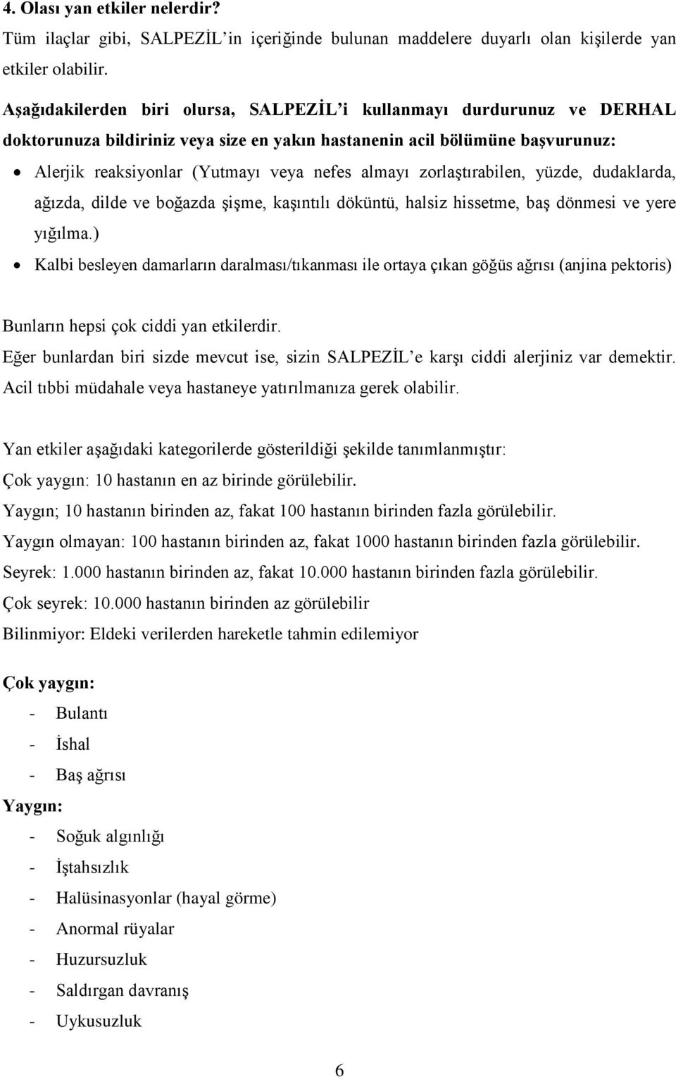 zorlaştırabilen, yüzde, dudaklarda, ağızda, dilde ve boğazda şişme, kaşıntılı döküntü, halsiz hissetme, baş dönmesi ve yere yığılma.