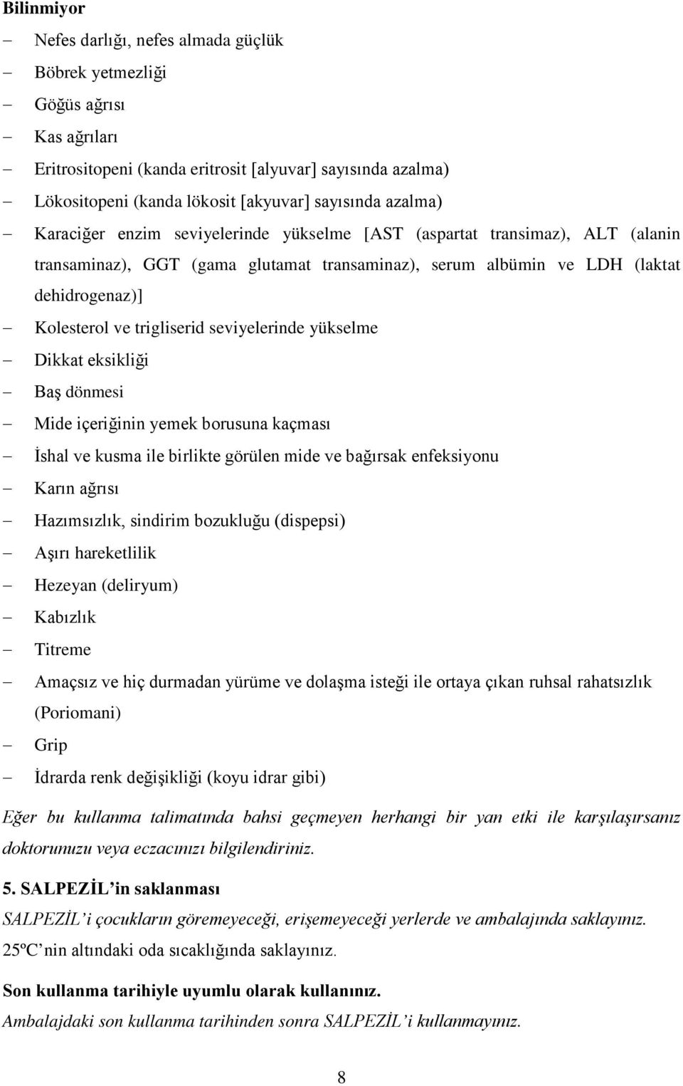 trigliserid seviyelerinde yükselme Dikkat eksikliği Baş dönmesi Mide içeriğinin yemek borusuna kaçması İshal ve kusma ile birlikte görülen mide ve bağırsak enfeksiyonu Karın ağrısı Hazımsızlık,