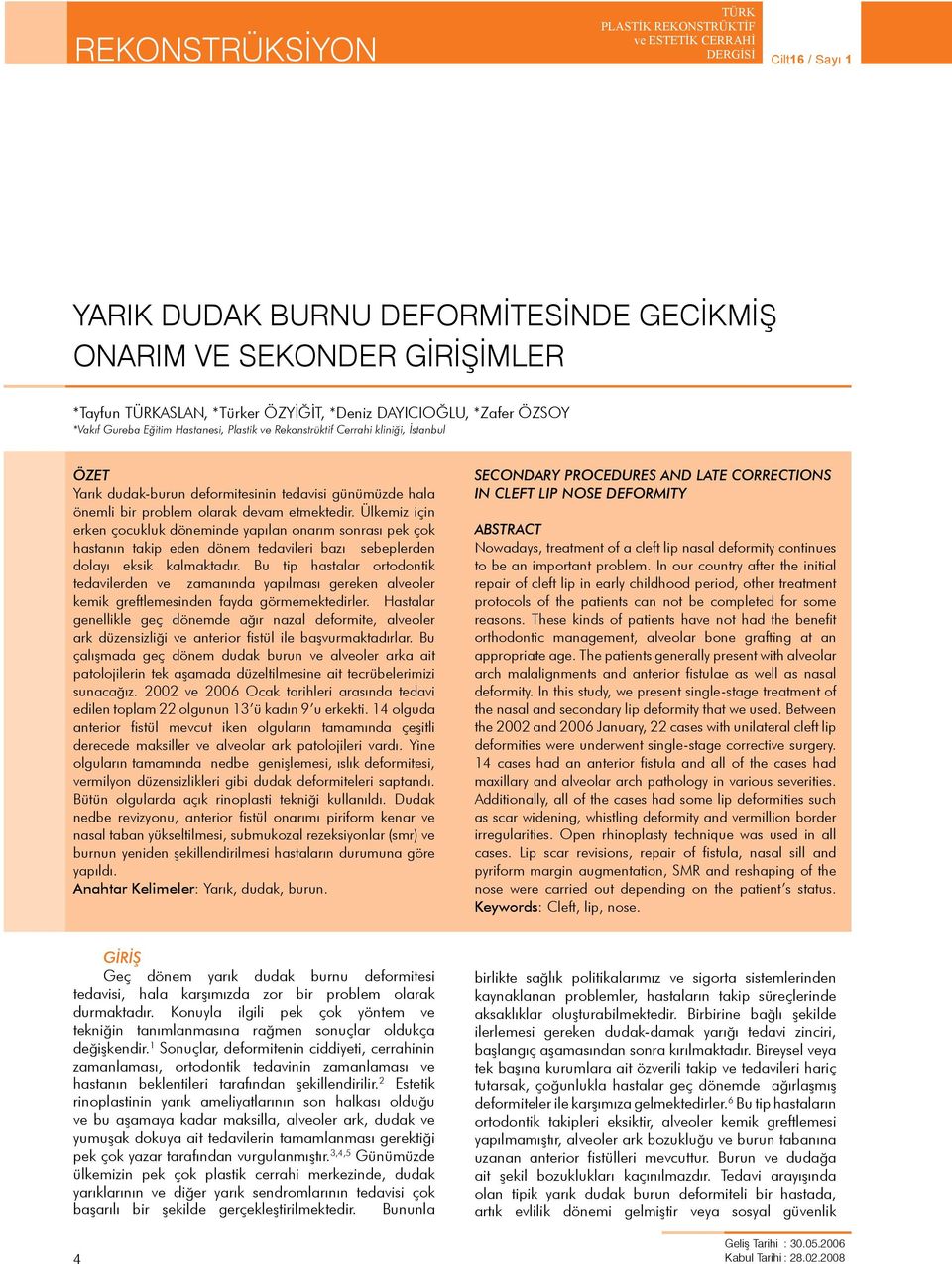 olarak devam etmektedir. Ülkemiz için erken çocukluk döneminde yapılan onarım sonrası pek çok hastanın takip eden dönem tedavileri bazı sebeplerden dolayı eksik kalmaktadır.