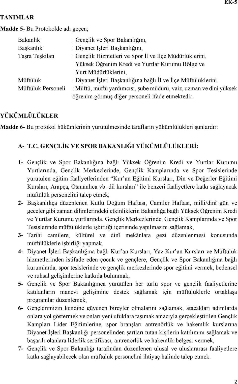 müdürü, vaiz, uzman ve dini yüksek öğrenim görmüş diğer personeli ifade etmektedir. YÜKÜMLÜLÜKLER Madde 6- Bu protokol hükümlerinin yürütülmesinde tarafların yükümlülükleri şunlardır: A- T.C.